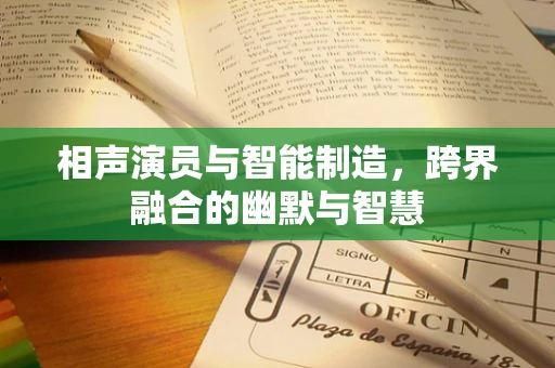 相声演员与智能制造，跨界融合的幽默与智慧