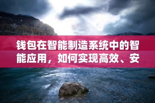 钱包在智能制造系统中的智能应用，如何实现高效、安全的资金管理？