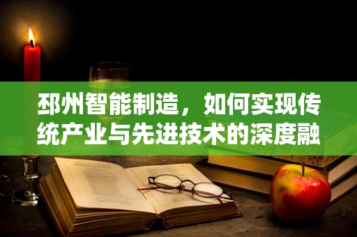 邳州智能制造，如何实现传统产业与先进技术的深度融合？