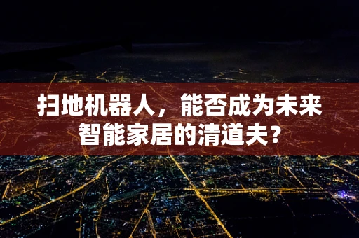 扫地机器人，能否成为未来智能家居的清道夫？