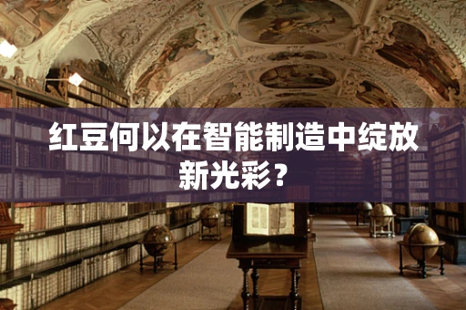 红豆何以在智能制造中绽放新光彩？