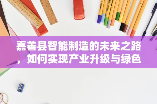 嘉善县智能制造的未来之路，如何实现产业升级与绿色发展？