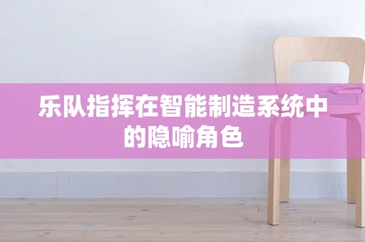 乐队指挥在智能制造系统中的隐喻角色