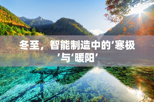 冬至，智能制造中的‘寒极’与‘暖阳’