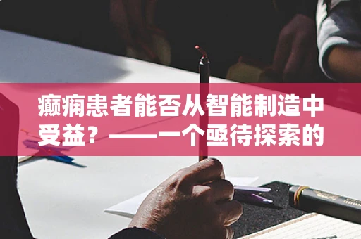 癫痫患者能否从智能制造中受益？——一个亟待探索的领域