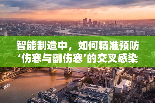 智能制造中，如何精准预防‘伤寒与副伤寒’的交叉感染风险？