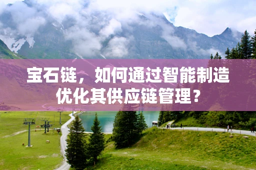 宝石链，如何通过智能制造优化其供应链管理？