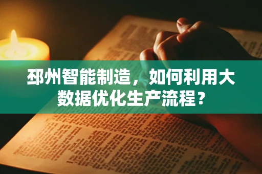 邳州智能制造，如何利用大数据优化生产流程？