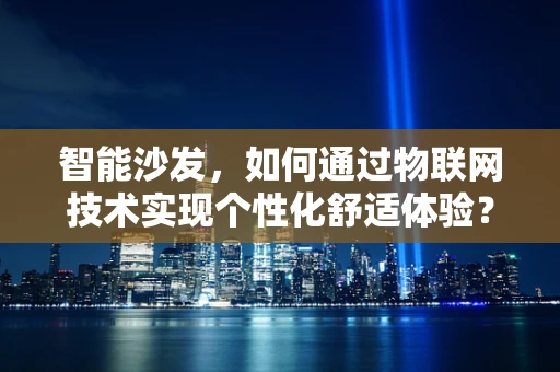 智能沙发，如何通过物联网技术实现个性化舒适体验？