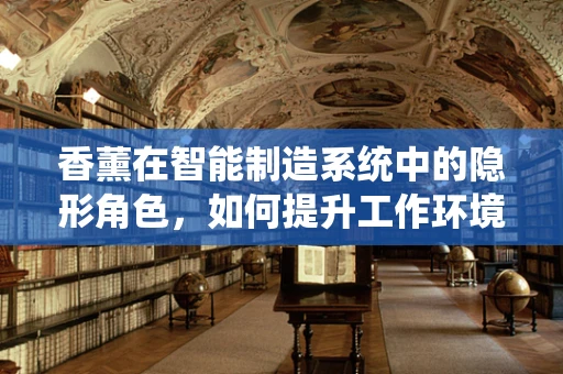 香薰在智能制造系统中的隐形角色，如何提升工作环境与员工福祉？