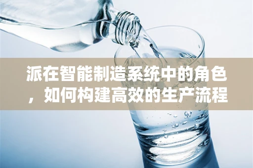 派在智能制造系统中的角色，如何构建高效的生产流程？