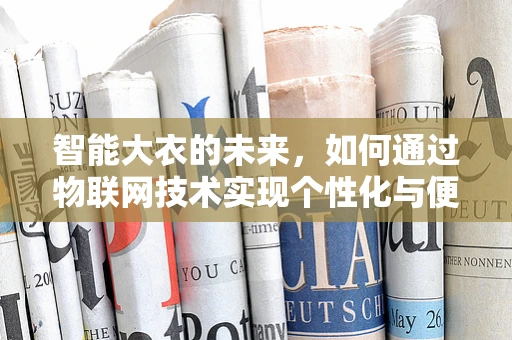 智能大衣的未来，如何通过物联网技术实现个性化与便捷性的完美结合？