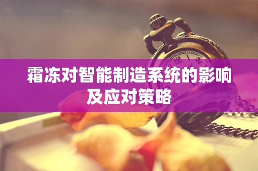 霜冻对智能制造系统的影响及应对策略