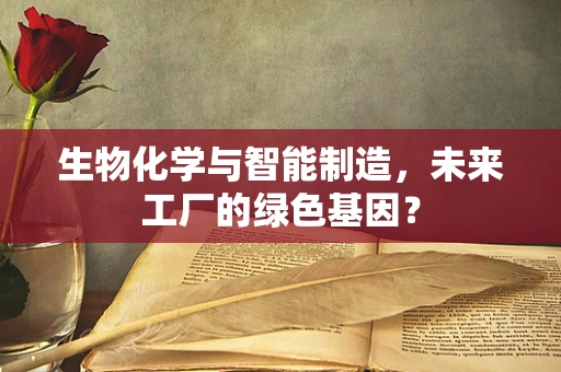 生物化学与智能制造，未来工厂的绿色基因？