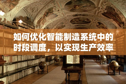 如何优化智能制造系统中的时段调度，以实现生产效率与灵活性的双重提升？