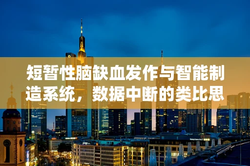 短暂性脑缺血发作与智能制造系统，数据中断的类比思考