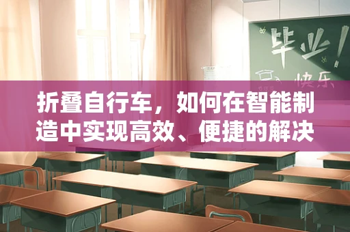 折叠自行车，如何在智能制造中实现高效、便捷的解决方案？