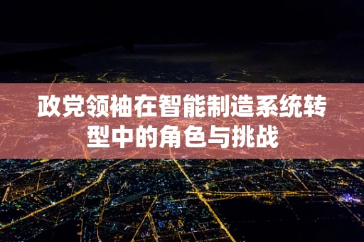 政党领袖在智能制造系统转型中的角色与挑战