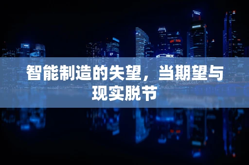 智能制造的失望，当期望与现实脱节