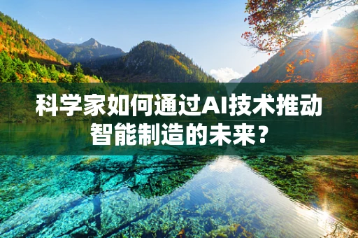 科学家如何通过AI技术推动智能制造的未来？
