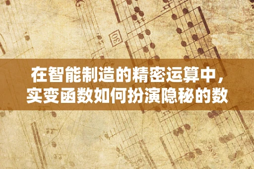 在智能制造的精密运算中，实变函数如何扮演隐秘的数学魔术师？