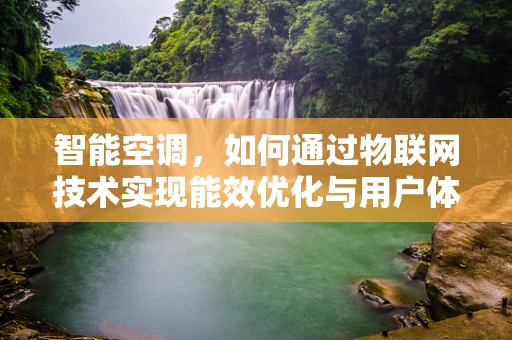 智能空调，如何通过物联网技术实现能效优化与用户体验提升？