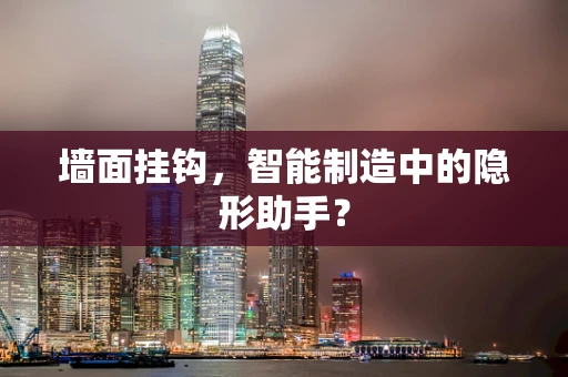 墙面挂钩，智能制造中的隐形助手？