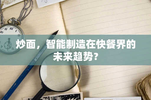 炒面，智能制造在快餐界的未来趋势？