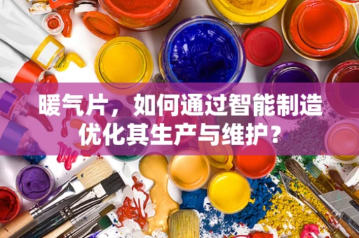 暖气片，如何通过智能制造优化其生产与维护？