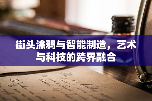 街头涂鸦与智能制造，艺术与科技的跨界融合
