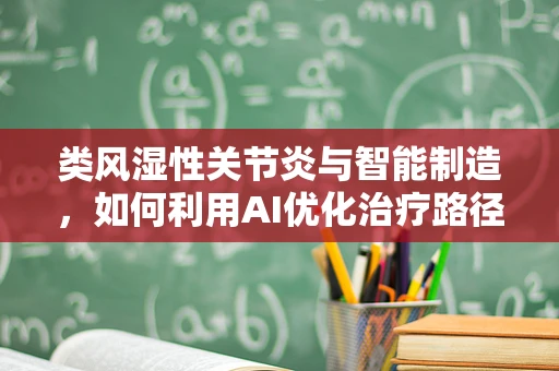 类风湿性关节炎与智能制造，如何利用AI优化治疗路径？