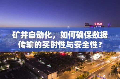 矿井自动化，如何确保数据传输的实时性与安全性？