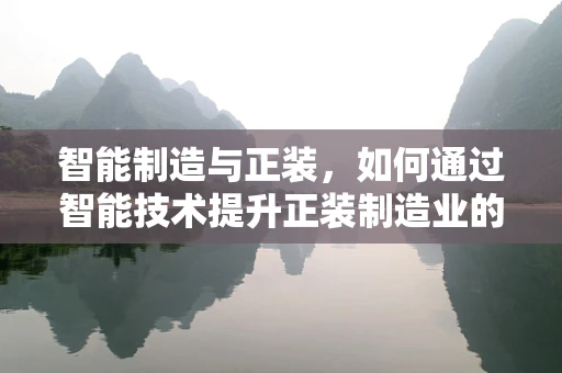 智能制造与正装，如何通过智能技术提升正装制造业的个性化与效率？