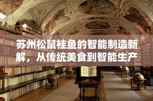 苏州松鼠桂鱼的智能制造新解，从传统美食到智能生产链的跨越