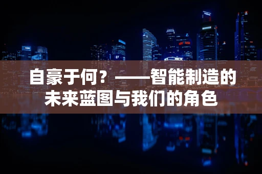自豪于何？——智能制造的未来蓝图与我们的角色