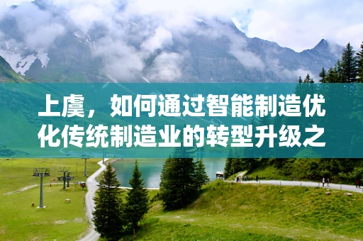 上虞，如何通过智能制造优化传统制造业的转型升级之路？