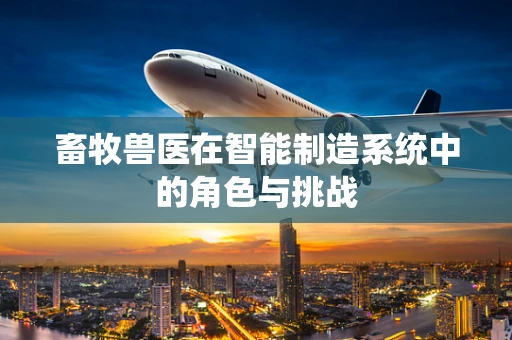 畜牧兽医在智能制造系统中的角色与挑战