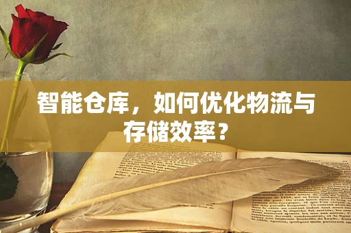 智能仓库，如何优化物流与存储效率？