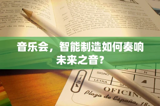 音乐会，智能制造如何奏响未来之音？
