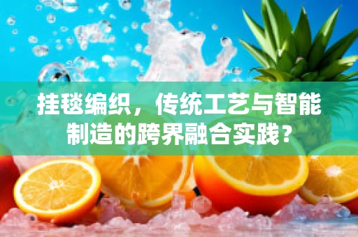挂毯编织，传统工艺与智能制造的跨界融合实践？