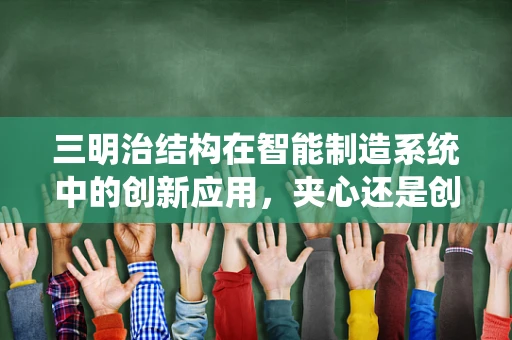 三明治结构在智能制造系统中的创新应用，夹心还是创新？