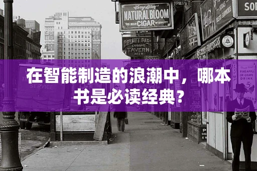 在智能制造的浪潮中，哪本书是必读经典？