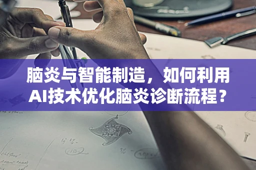 脑炎与智能制造，如何利用AI技术优化脑炎诊断流程？